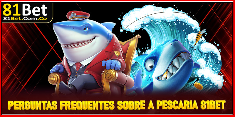 Perguntas Frequentes sobre a Pescaria 81Bet